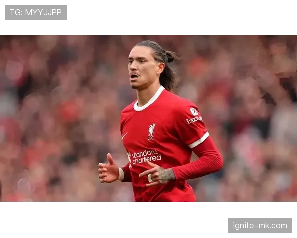 努涅斯火力全开助利物浦进攻升级，球队积分排名稳步攀升